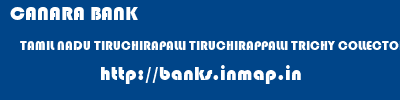 CANARA BANK  TAMIL NADU TIRUCHIRAPALLI TIRUCHIRAPPALLI TRICHY COLLECTORATE EXT COUNTER  banks information 